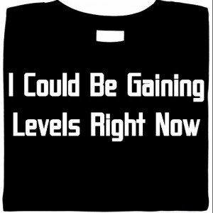 I Could Be Gaining Levels Right Now  Shirt