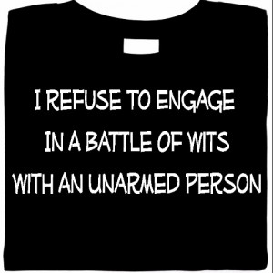 I Refuse To Engage In A Battle Of Wits With An Unarmed Person T-Shirt  