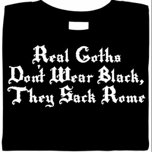 Real Goths Dont Wear Black, They Sack Rome
