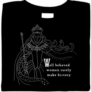  Well Behaved Women Rarely Make History 