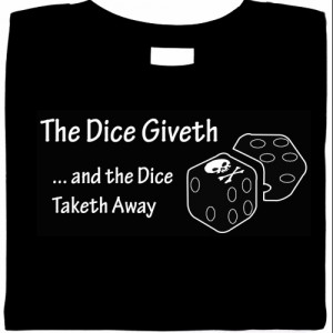 The Dice Giveth. ... And The Dice Taketh Away Shirt