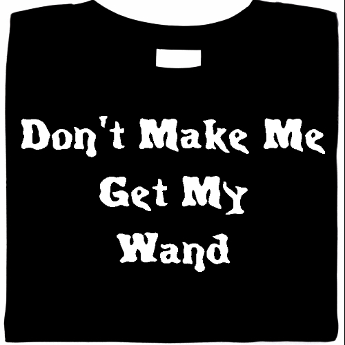 Don't Make Me Get My Wand, Witch Shirt