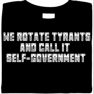We Rotate Tyrants & Call It Self-Government