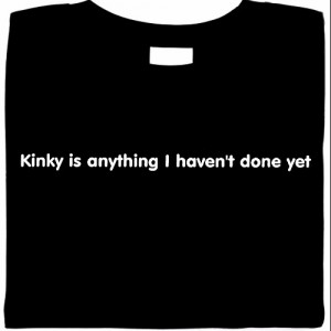 Kinky Is Anything I Haven\'t Done Shirt