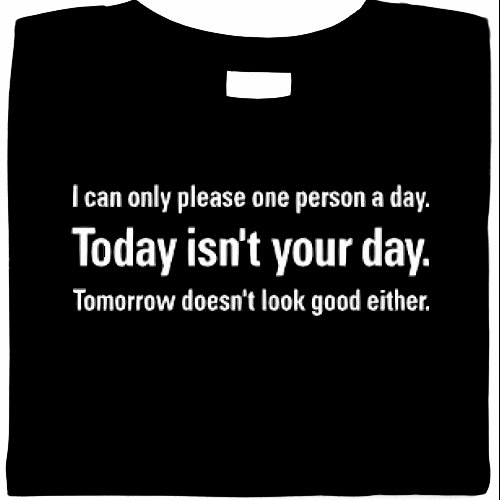 I Can Only Please One Person A Day. Today Isnt Your Day. Tomorrow Doesnt Look Good Either Shirt
